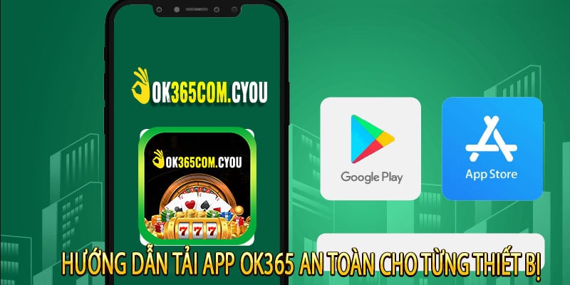 Hướng dẫn tải app OK365 an toàn cho từng thiết bị
