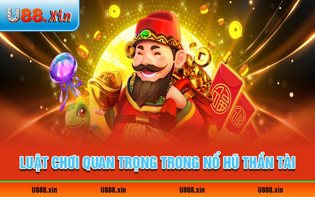 Luật chơi quan trọng trong nổ hũ thần tài