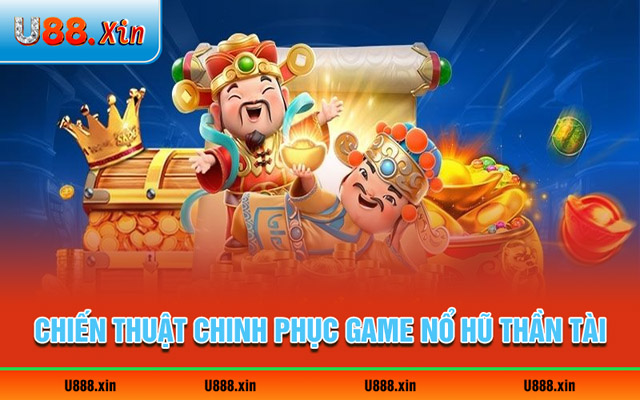 Bật mí chiến thuật chinh phục game nổ hũ thần tài