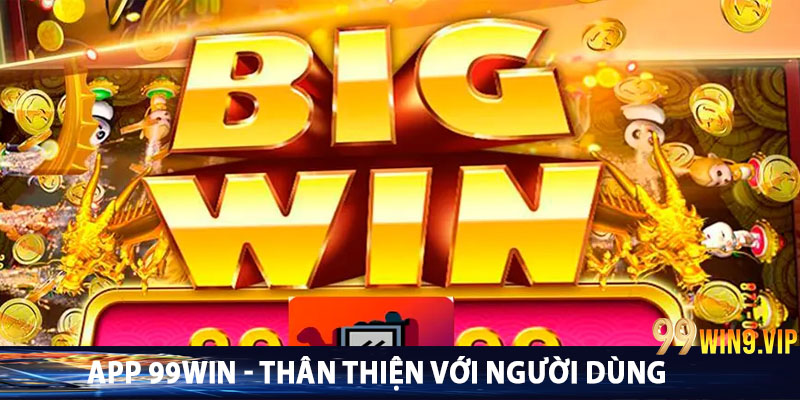 App 99win - Thân thiện với người dùng